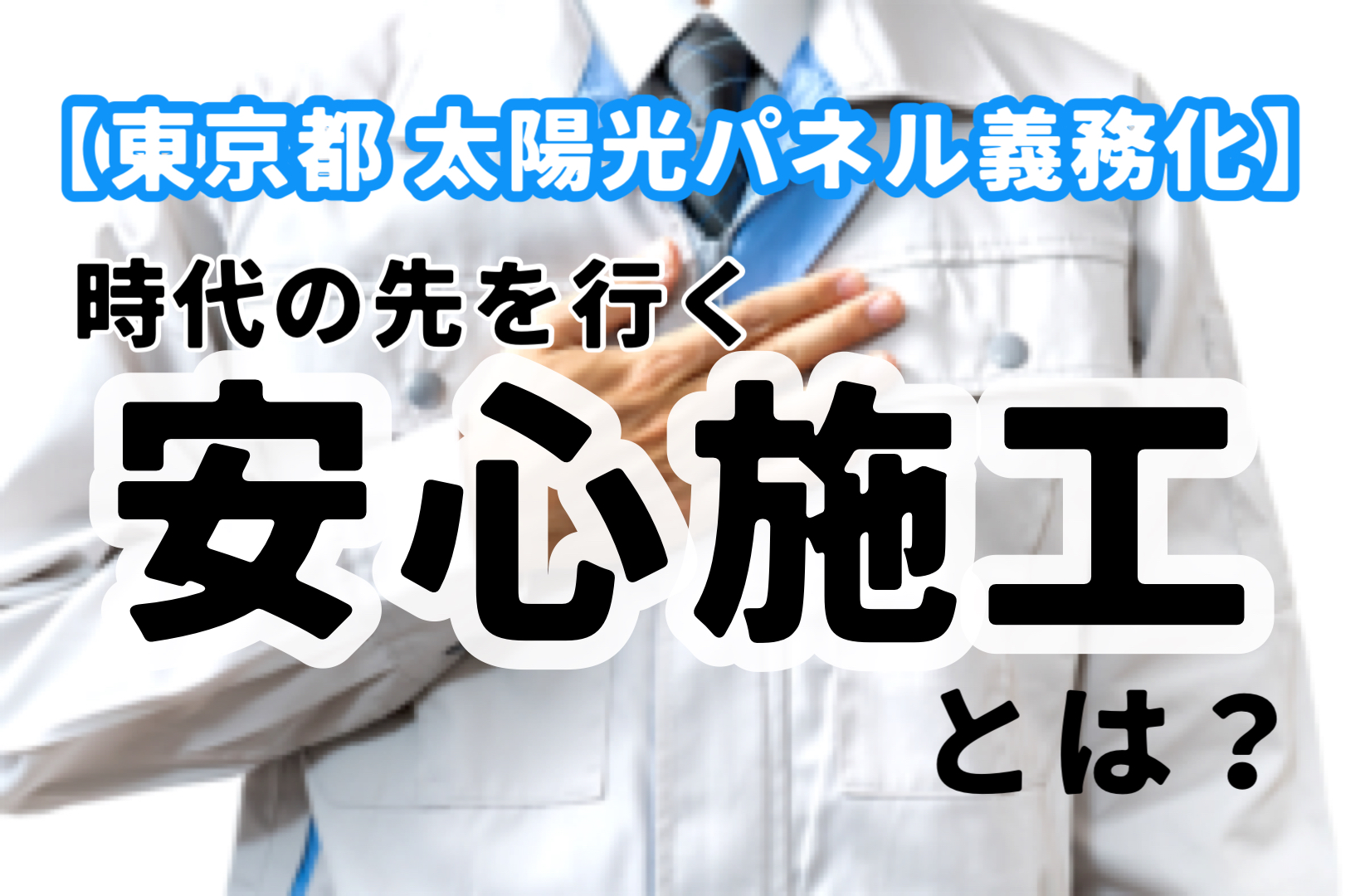 【東京都・太陽光パネル義務化】時代の先を行く“安心施工”とは？